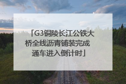 G3铜陵长江公铁大桥全线沥青铺装完成 通车进入倒计时